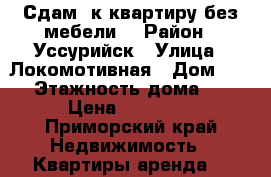 Сдам 1к квартиру без мебели. › Район ­ Уссурийск › Улица ­ Локомотивная › Дом ­ 27 › Этажность дома ­ 5 › Цена ­ 15 000 - Приморский край Недвижимость » Квартиры аренда   